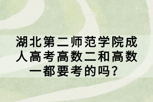湖北第二師范學(xué)院成人高考高數(shù)二和高數(shù)一都要考的嗎？
