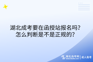 湖北成人高考要在函授站報名嗎？怎么判斷是不是正規(guī)的？