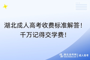 湖北成人高考收費(fèi)標(biāo)準(zhǔn)解答！千萬(wàn)記得交學(xué)費(fèi)！