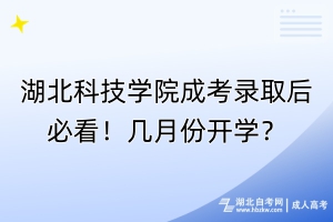 湖北科技學(xué)院成考錄取后必看！幾月份開(kāi)學(xué)？