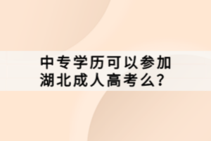 中專學(xué)歷可以參加湖北成人高考么？