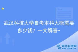 武漢科技大學(xué)自考本科大概需要多少錢？一文解答~