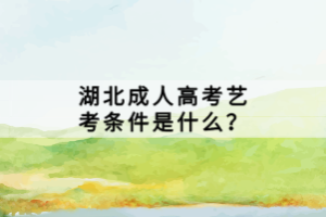 湖北成人高考藝考條件是什么？