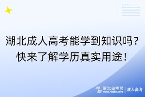 湖北成人高考能學(xué)到知識嗎？快來了解學(xué)歷真實用途！