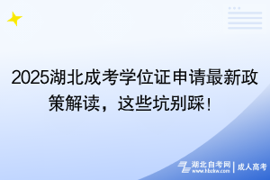 2025湖北成考學位證申請最新政策解讀，這些坑別踩！