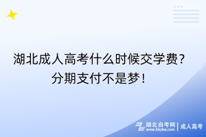 湖北成人高考什么時(shí)候交學(xué)費(fèi)？分期支付不是夢(mèng)！