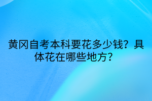 黃岡自考本科要花多少錢？具體花在哪些地方？