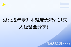 湖北成考專升本難度大嗎？過來人經(jīng)驗全分享！