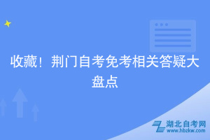 收藏！荊門自考免考相關(guān)答疑大盤點(diǎn)~