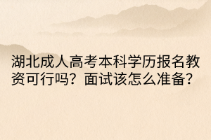 湖北成人高考本科學(xué)歷報名教資可行嗎？面試該怎么準(zhǔn)備？