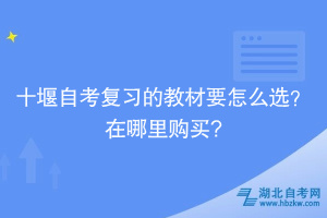 十堰自考復(fù)習(xí)的教材要怎么選？在哪里購(gòu)買?