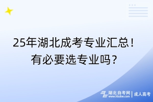 25年湖北成考專業(yè)匯總！有必要選專業(yè)嗎？