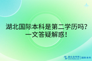 湖北國際本科是第二學歷嗎？一文答疑解惑！