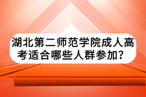 湖北第二師范學院成人高考適合哪些人群參加？