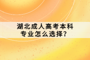 湖北成人高考本科專業(yè)怎么選擇？