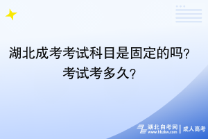 湖北成考考試科目是固定的嗎？考試考多久？