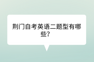 荊門自考英語二題型有哪些？