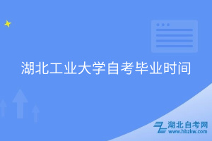 湖北工業(yè)大學(xué)自考畢業(yè)時(shí)間