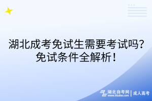 湖北成考免試生需要考試嗎？免試條件全解析！