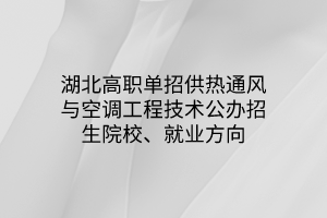 湖北高職單招供熱通風(fēng)與空調(diào)工程技術(shù)專業(yè)公辦招生院校、就業(yè)方向
