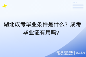 湖北成考畢業(yè)條件是什么？成考畢業(yè)證有用嗎？