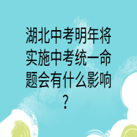 湖北中考明年將實施中考統(tǒng)一命題會有什么影響？