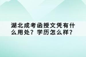 湖北成考函授文憑有什么用處？學(xué)歷怎么樣？
