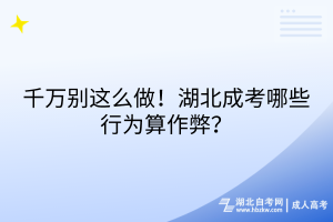 千萬(wàn)別這么做！湖北成考哪些行為算作弊？