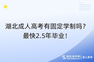 湖北成人高考有固定學制嗎？最快2.5年畢業(yè)！