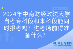 2024年中南財(cái)經(jīng)政法大學(xué)自考?？贫魏捅究贫文芡瑫r(shí)報(bào)考嗎？進(jìn)考場前得準(zhǔn)備什么？