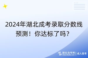 2024年湖北成考錄取分?jǐn)?shù)線預(yù)測！你達(dá)標(biāo)了嗎？