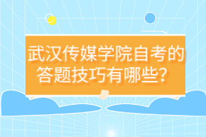 武漢傳媒學(xué)院自考的答題技巧有哪些？