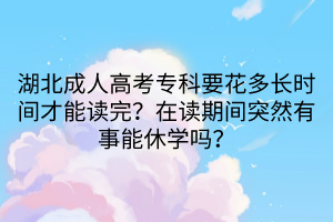 湖北成人高考?？埔ǘ嚅L時間才能讀完？在讀期間突然有事能休學(xué)嗎？