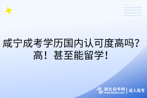 咸寧成考學(xué)歷國內(nèi)認可度高嗎？高！甚至能留學(xué)！