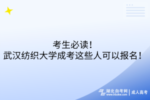 考生必讀！武漢紡織大學(xué)成考這些人可以報(bào)名！
