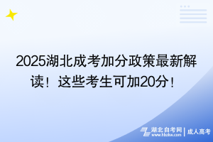 2025湖北成考加分政策最新解讀！這些考生可加20分！