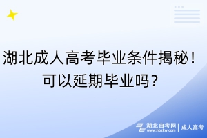 湖北成人高考畢業(yè)條件揭秘！可以延期畢業(yè)嗎？