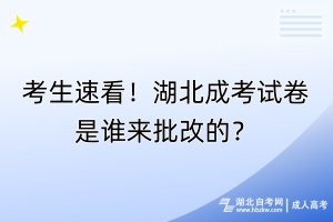 考生速看！湖北成考試卷是誰來批改的？