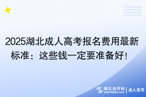 2025湖北成人高考報名費用最新標準：這些錢一定要準備好！