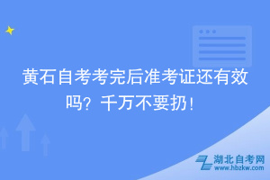 黃石自考考完后準考證還有效嗎？千萬不要扔！