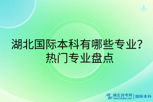 湖北國際本科有哪些專業(yè)？熱門專業(yè)盤點
