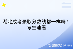 湖北成考錄取分數(shù)線都一樣嗎？考生速看