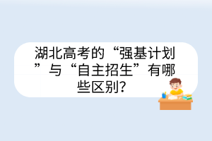 湖北高考的“強(qiáng)基計(jì)劃”與“自主招生”有哪些區(qū)別？