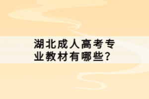 湖北成人高考專(zhuān)業(yè)教材有哪些？