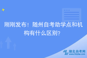 剛剛發(fā)布！隨州自考助學(xué)點(diǎn)和機(jī)構(gòu)有什么區(qū)別？