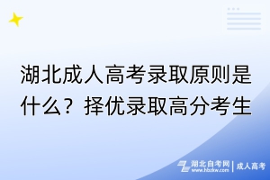 湖北成人高考錄取原則是什么？擇優(yōu)錄取高分考生！