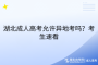 湖北成人高考允許異地考嗎？考生速看