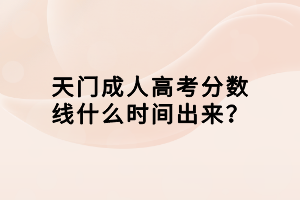 天門(mén)成人高考分?jǐn)?shù)線什么時(shí)間出來(lái)？