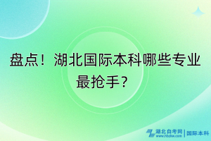盤點！湖北國際本科哪些專業(yè)最搶手？