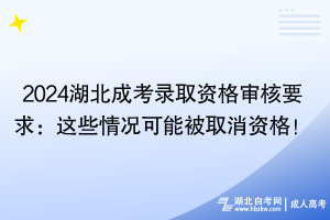 2024湖北成考錄取資格審核要求：這些情況可能被取消資格！